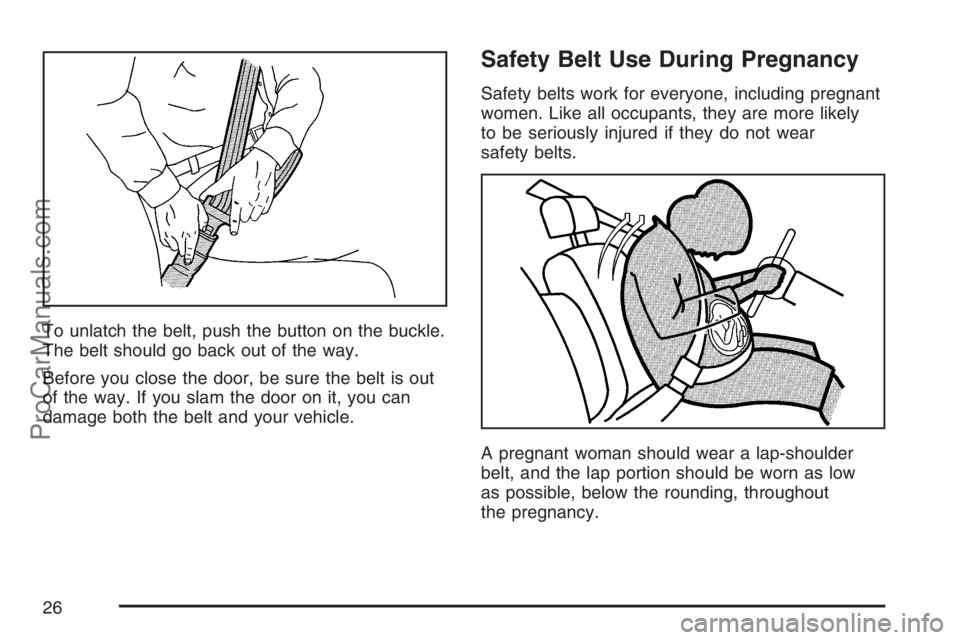 SATURN SKY 2007 Owners Manual To unlatch the belt, push the button on the buckle.
The belt should go back out of the way.
Before you close the door, be sure the belt is out
of the way. If you slam the door on it, you can
damage bo