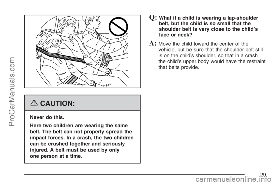 SATURN SKY 2007  Owners Manual {CAUTION:
Never do this.
Here two children are wearing the same
belt. The belt can not properly spread the
impact forces. In a crash, the two children
can be crushed together and seriously
injured. A 