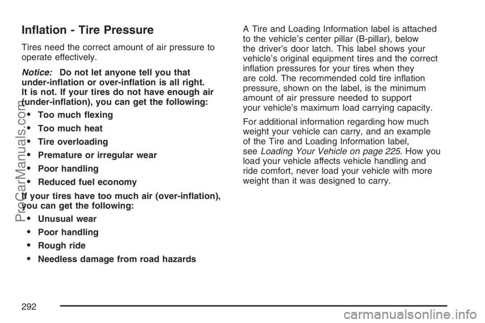 SATURN SKY 2007  Owners Manual In�ation - Tire Pressure
Tires need the correct amount of air pressure to
operate effectively.
Notice:Do not let anyone tell you that
under-in�ation or over-in�ation is all right.
It is not. If your t