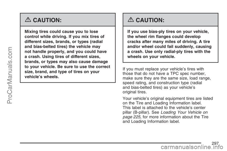 SATURN SKY 2007  Owners Manual {CAUTION:
Mixing tires could cause you to lose
control while driving. If you mix tires of
different sizes, brands, or types (radial
and bias-belted tires) the vehicle may
not handle properly, and you 