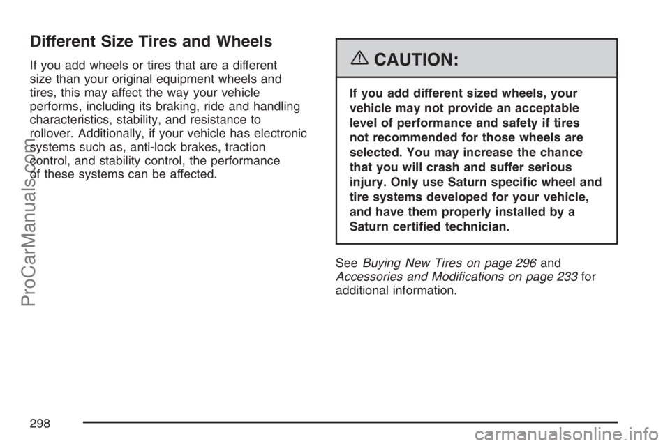 SATURN SKY 2007 User Guide Different Size Tires and Wheels
If you add wheels or tires that are a different
size than your original equipment wheels and
tires, this may affect the way your vehicle
performs, including its braking SATURN SKY 2007 User Guide Different Size Tires and Wheels
If you add wheels or tires that are a different
size than your original equipment wheels and
tires, this may affect the way your vehicle
performs, including its braking
