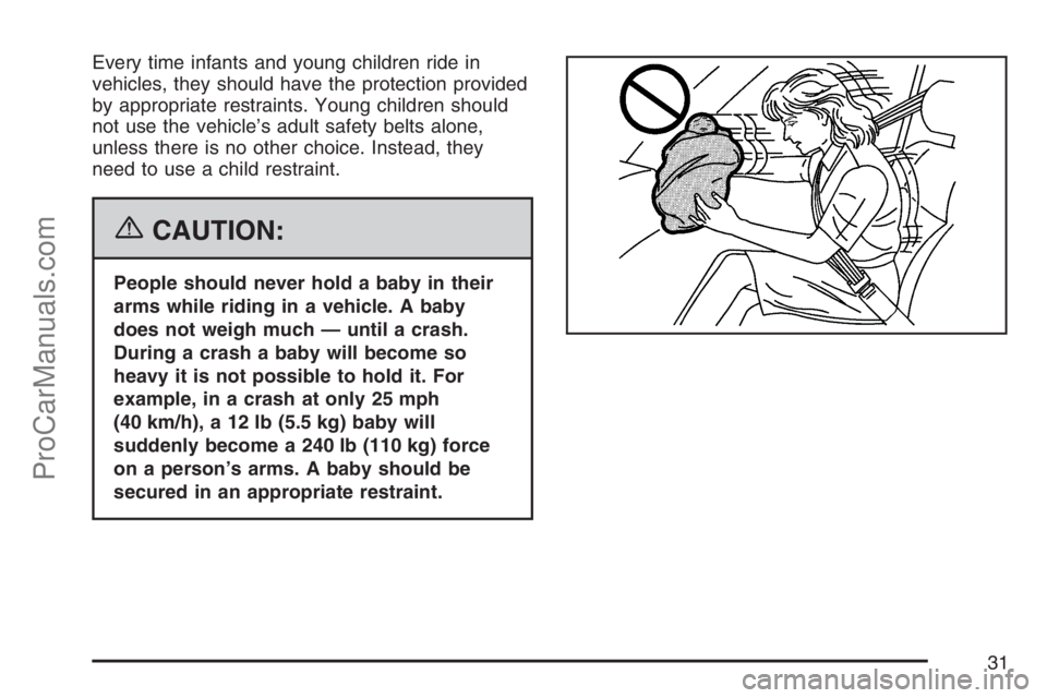 SATURN SKY 2007 Owners Guide Every time infants and young children ride in
vehicles, they should have the protection provided
by appropriate restraints. Young children should
not use the vehicle’s adult safety belts alone,
unle