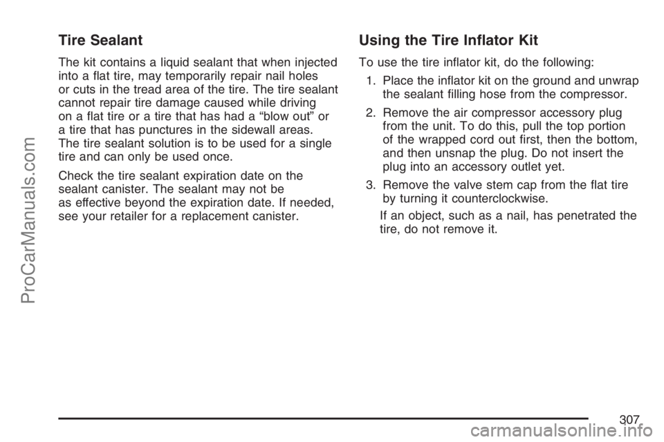 SATURN SKY 2007  Owners Manual Tire Sealant
The kit contains a liquid sealant that when injected
into a �at tire, may temporarily repair nail holes
or cuts in the tread area of the tire. The tire sealant
cannot repair tire damage c