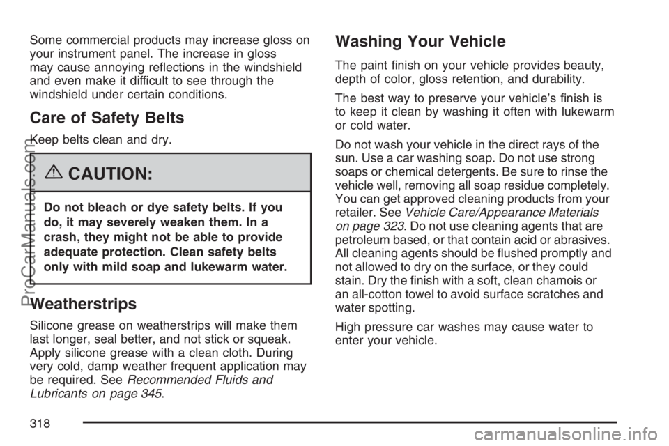 SATURN SKY 2007  Owners Manual Some commercial products may increase gloss on
your instrument panel. The increase in gloss
may cause annoying re�ections in the windshield
and even make it difficult to see through the
windshield und