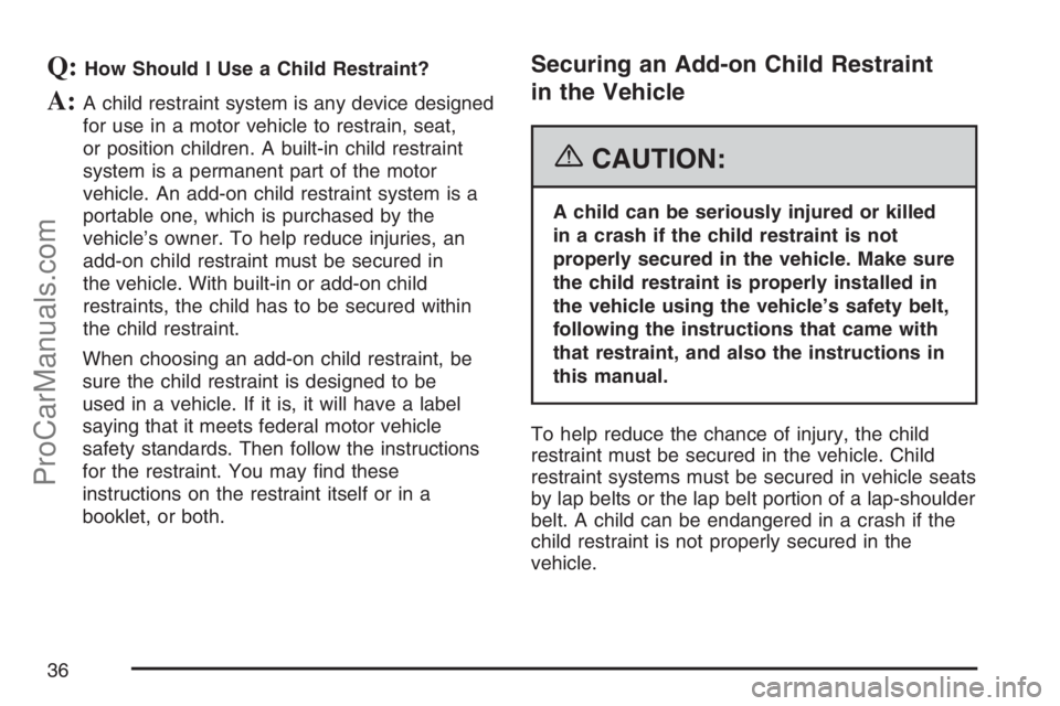 SATURN SKY 2007 Owners Guide Q:How Should I Use a Child Restraint?
A:A child restraint system is any device designed
for use in a motor vehicle to restrain, seat,
or position children. A built-in child restraint
system is a perma
