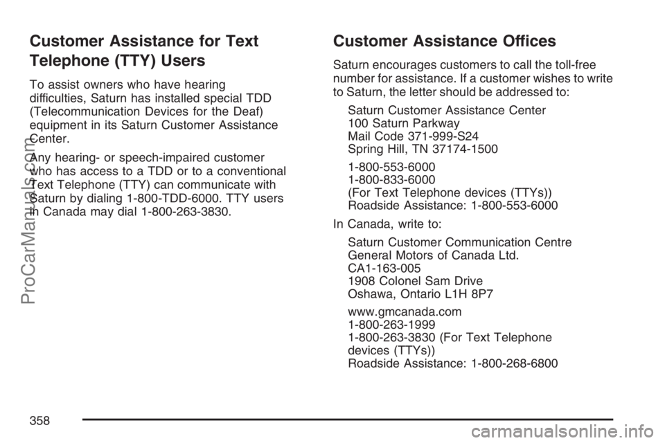 SATURN SKY 2007  Owners Manual Customer Assistance for Text
Telephone (TTY) Users
To assist owners who have hearing
difficulties, Saturn has installed special TDD
(Telecommunication Devices for the Deaf)
equipment in its Saturn Cus