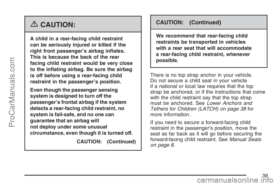 SATURN SKY 2007 Owners Guide {CAUTION:
A child in a rear-facing child restraint
can be seriously injured or killed if the
right front passenger’s airbag in�ates.
This is because the back of the rear
facing child restraint would