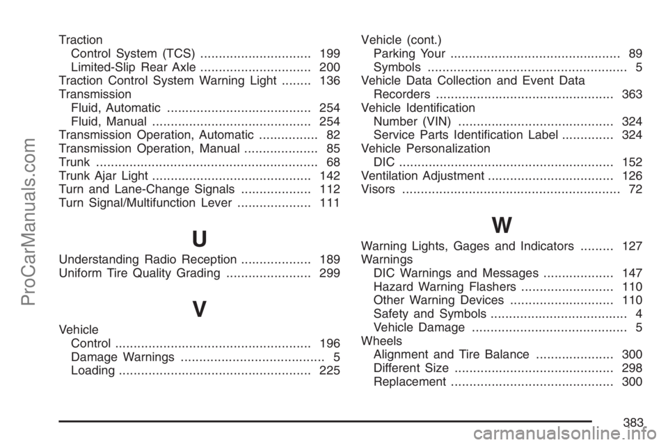 SATURN SKY 2007  Owners Manual Traction
Control System (TCS).............................. 199
Limited-Slip Rear Axle.............................. 200
Traction Control System Warning Light........ 136
Transmission
Fluid, Automatic