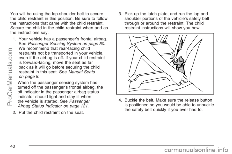 SATURN SKY 2007  Owners Manual You will be using the lap-shoulder belt to secure
the child restraint in this position. Be sure to follow
the instructions that came with the child restraint.
Secure the child in the child restraint w