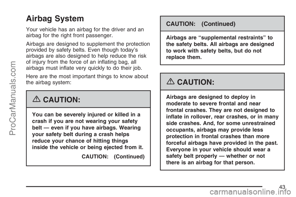 SATURN SKY 2007 Service Manual Airbag System
Your vehicle has an airbag for the driver and an
airbag for the right front passenger.
Airbags are designed to supplement the protection
provided by safety belts. Even though today’s
a SATURN SKY 2007 Service Manual Airbag System
Your vehicle has an airbag for the driver and an
airbag for the right front passenger.
Airbags are designed to supplement the protection
provided by safety belts. Even though today’s
a