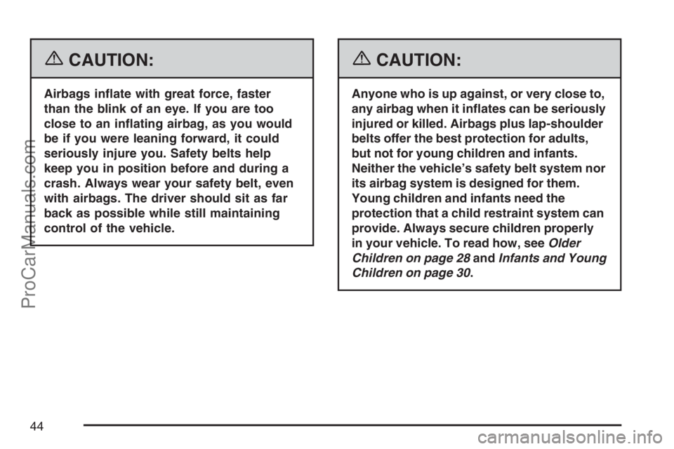 SATURN SKY 2007 Service Manual {CAUTION:
Airbags in�ate with great force, faster
than the blink of an eye. If you are too
close to an in�ating airbag, as you would
be if you were leaning forward, it could
seriously injure you. Safe