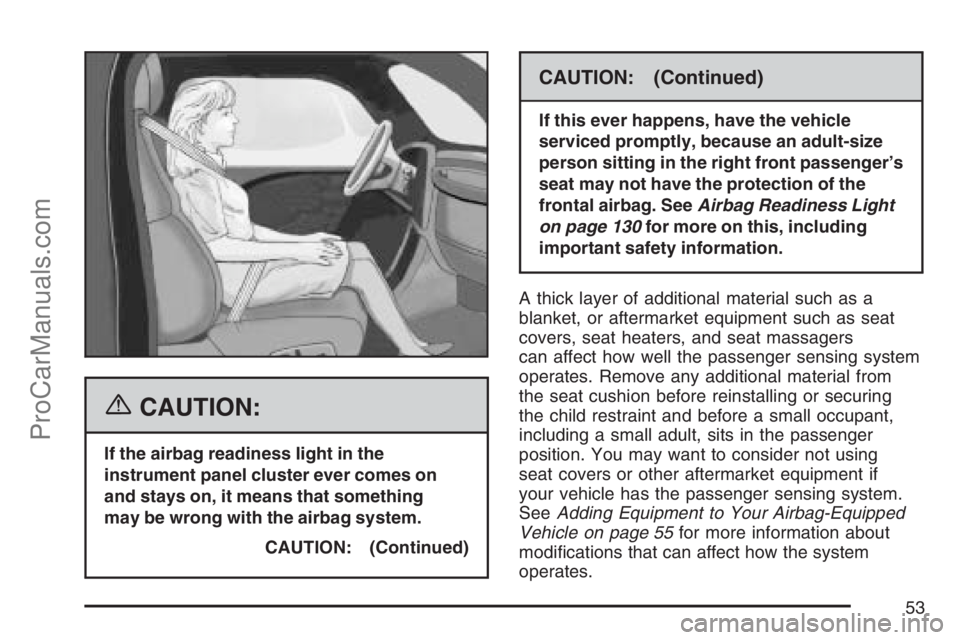 SATURN SKY 2007  Owners Manual {CAUTION:
If the airbag readiness light in the
instrument panel cluster ever comes on
and stays on, it means that something
may be wrong with the airbag system.
CAUTION: (Continued)
CAUTION: (Continue