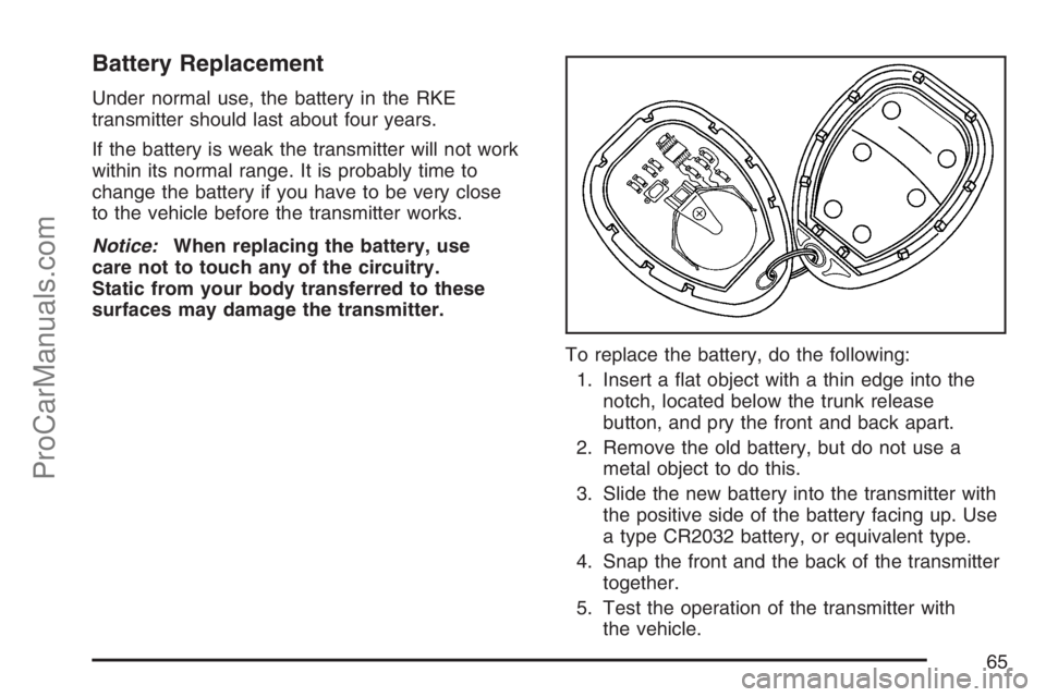 SATURN SKY 2007 Repair Manual Battery Replacement
Under normal use, the battery in the RKE
transmitter should last about four years.
If the battery is weak the transmitter will not work
within its normal range. It is probably time