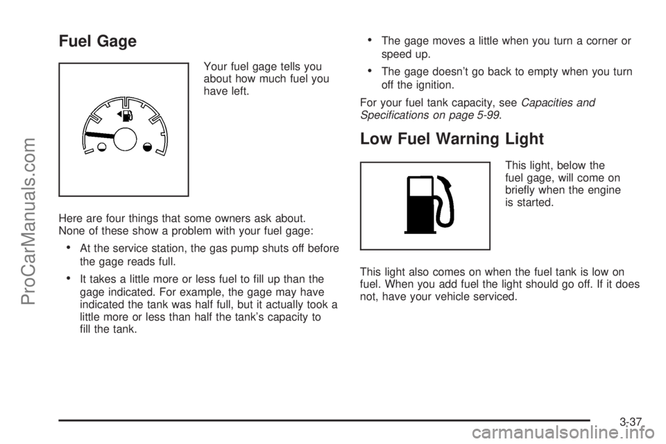 SATURN SKY 2008 Owners Manual Fuel Gage
Your fuel gage tells you
about how much fuel you
have left.
Here are four things that some owners ask about.
None of these show a problem with your fuel gage:
At the service station, the gas SATURN SKY 2008 Owners Manual Fuel Gage
Your fuel gage tells you
about how much fuel you
have left.
Here are four things that some owners ask about.
None of these show a problem with your fuel gage:
At the service station, the gas