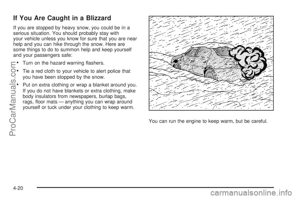 SATURN SKY 2008  Owners Manual If You Are Caught in a Blizzard
If you are stopped by heavy snow, you could be in a
serious situation. You should probably stay with
your vehicle unless you know for sure that you are near
help and yo