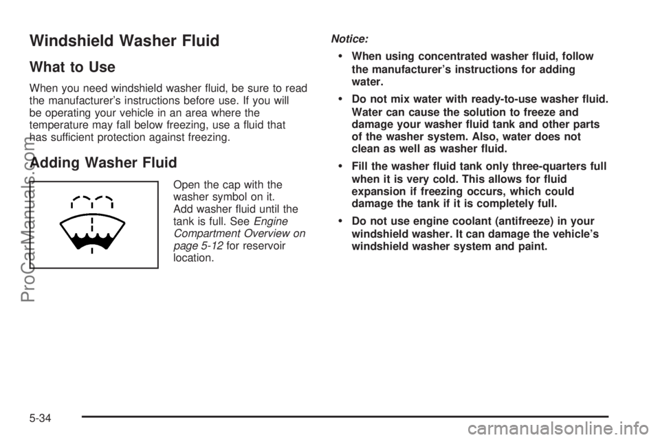 SATURN SKY 2008  Owners Manual Windshield Washer Fluid
What to Use
When you need windshield washer �uid, be sure to read
the manufacturer’s instructions before use. If you will
be operating your vehicle in an area where the
tempe