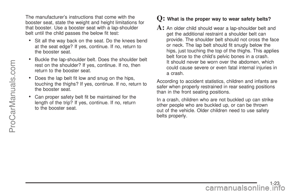 SATURN SKY 2008 Owners Manual The manufacturer’s instructions that come with the
booster seat, state the weight and height limitations for
that booster. Use a booster seat with a lap-shoulder
belt until the child passes the belo SATURN SKY 2008 Owners Manual The manufacturer’s instructions that come with the
booster seat, state the weight and height limitations for
that booster. Use a booster seat with a lap-shoulder
belt until the child passes the belo