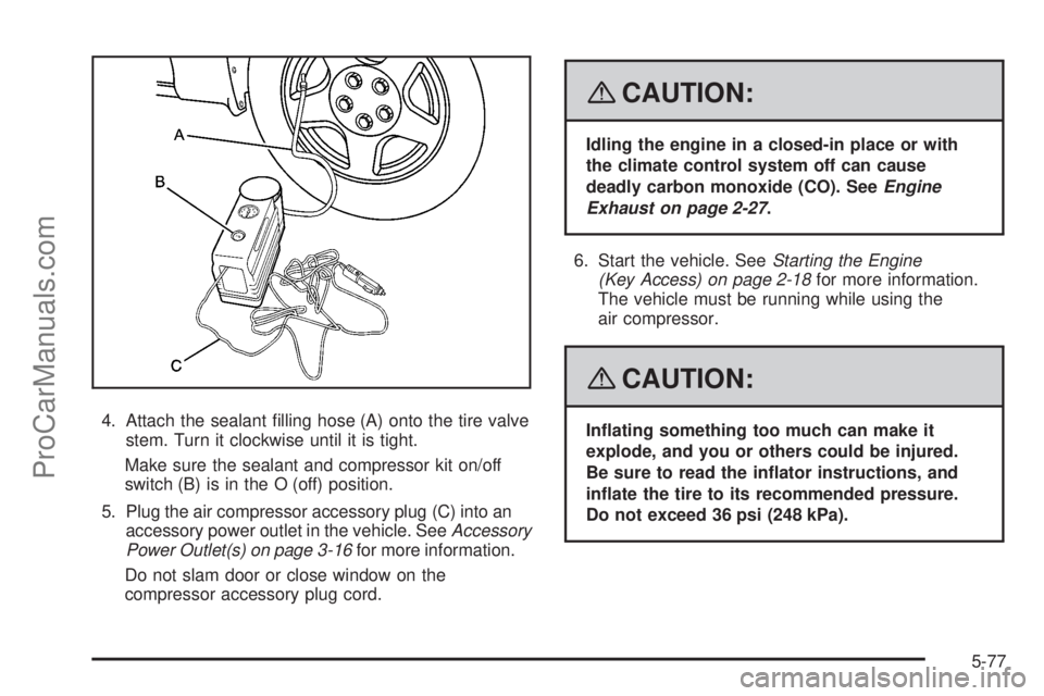 SATURN SKY 2008  Owners Manual 4. Attach the sealant �lling hose (A) onto the tire valve
stem. Turn it clockwise until it is tight.
Make sure the sealant and compressor kit on/off
switch (B) is in the O (off) position.
5. Plug the 