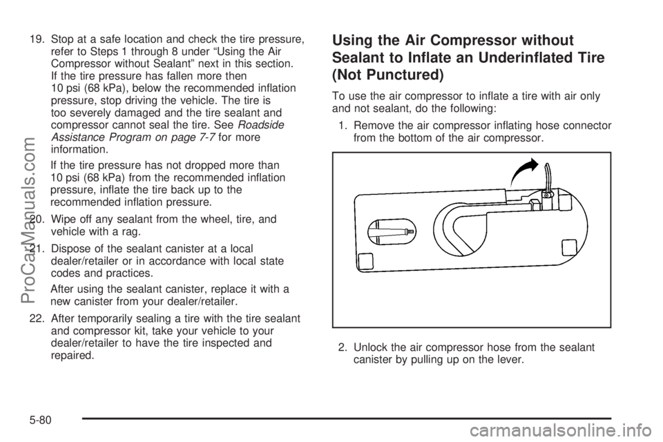 SATURN SKY 2008  Owners Manual 19. Stop at a safe location and check the tire pressure,
refer to Steps 1 through 8 under “Using the Air
Compressor without Sealant” next in this section.
If the tire pressure has fallen more then
