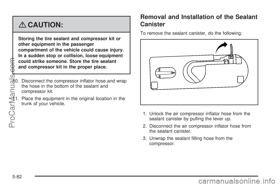 SATURN SKY 2008  Owners Manual {CAUTION:
Storing the tire sealant and compressor kit or
other equipment in the passenger
compartment of the vehicle could cause injury.
In a sudden stop or collision, loose equipment
could strike som