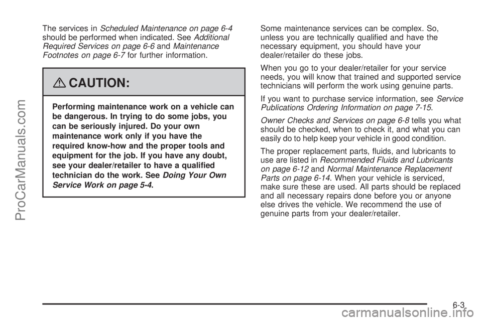 SATURN SKY 2008  Owners Manual The services inScheduled Maintenance on page 6-4
should be performed when indicated. SeeAdditional
Required Services on page 6-6andMaintenance
Footnotes on page 6-7for further information.
{CAUTION:
P