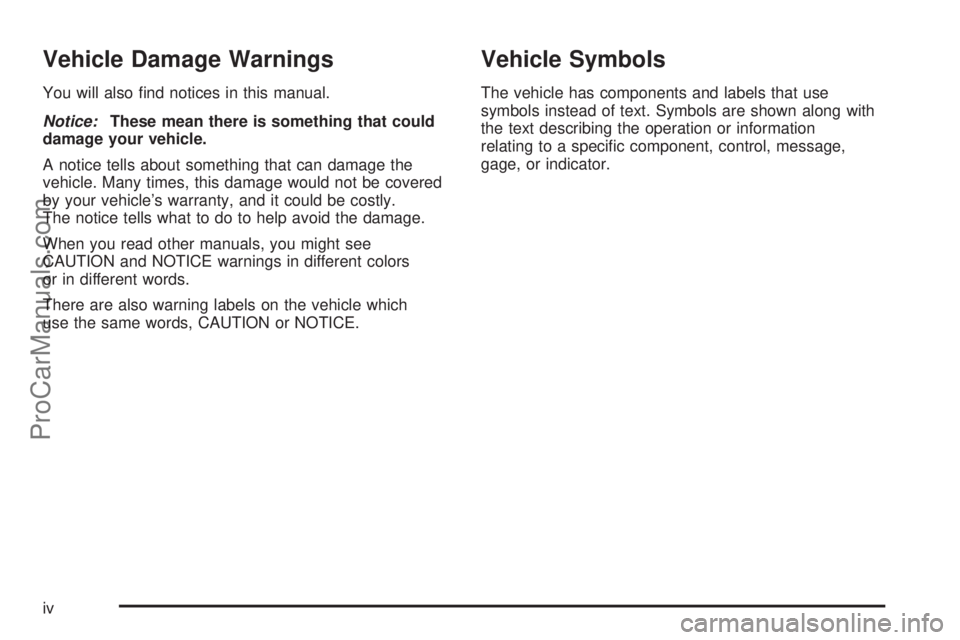 SATURN SKY 2008  Owners Manual Vehicle Damage Warnings
You will also �nd notices in this manual.
Notice:These mean there is something that could
damage your vehicle.
A notice tells about something that can damage the
vehicle. Many 