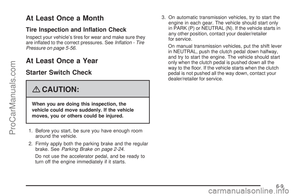 SATURN SKY 2008  Owners Manual At Least Once a Month
Tire Inspection and In�ation Check
Inspect your vehicle’s tires for wear and make sure they
are in�ated to the correct pressures. SeeInﬂation - Tire
Pressure on page 5-56.
At