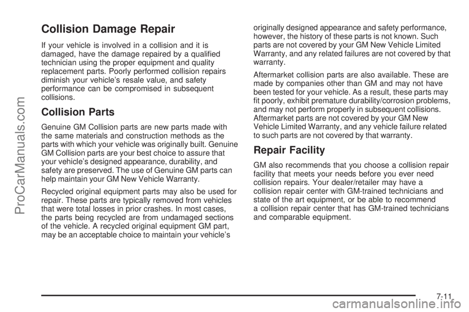 SATURN SKY 2008  Owners Manual Collision Damage Repair
If your vehicle is involved in a collision and it is
damaged, have the damage repaired by a quali�ed
technician using the proper equipment and quality
replacement parts. Poorly