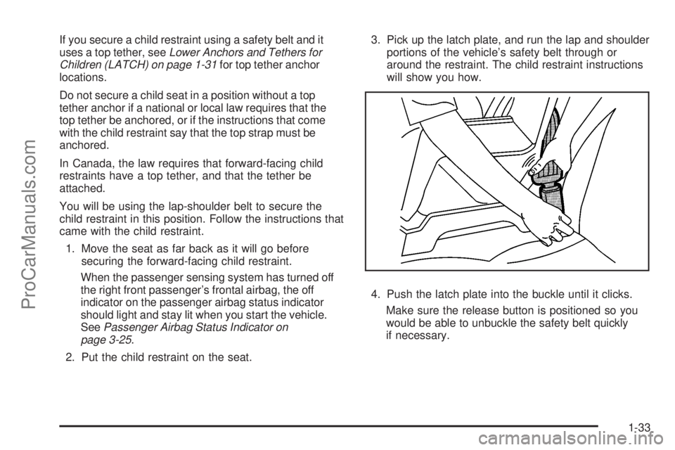 SATURN SKY 2008  Owners Manual If you secure a child restraint using a safety belt and it
uses a top tether, seeLower Anchors and Tethers for
Children (LATCH) on page 1-31for top tether anchor
locations.
Do not secure a child seat 