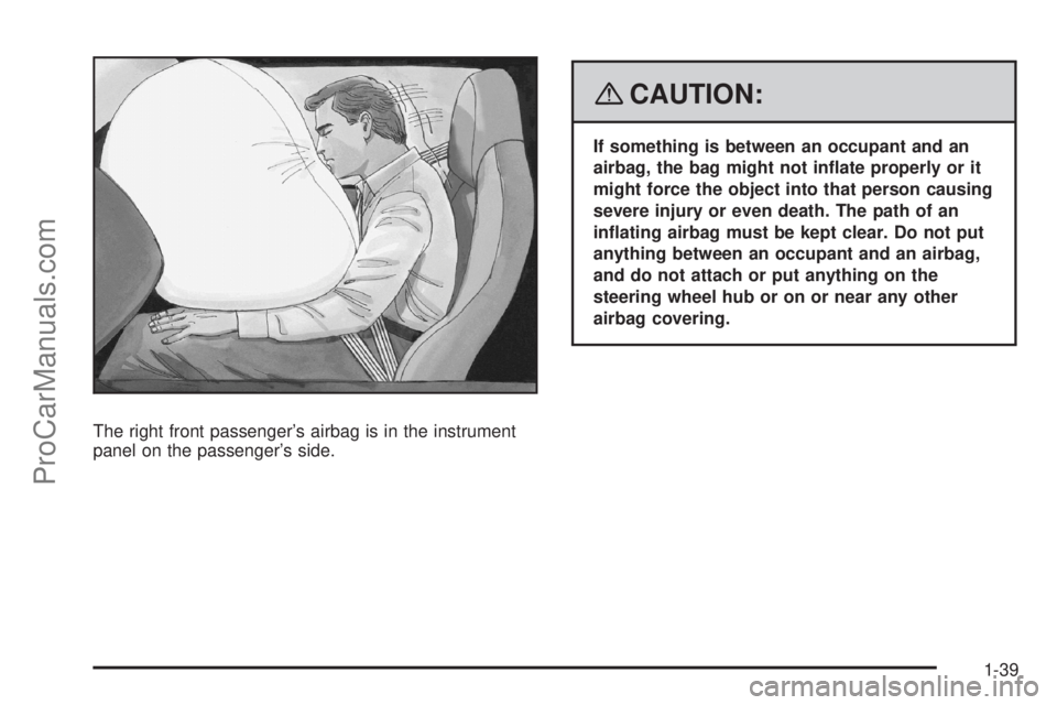 SATURN SKY 2008  Owners Manual The right front passenger’s airbag is in the instrument
panel on the passenger’s side.
{CAUTION:
If something is between an occupant and an
airbag, the bag might not in�ate properly or it
might fo