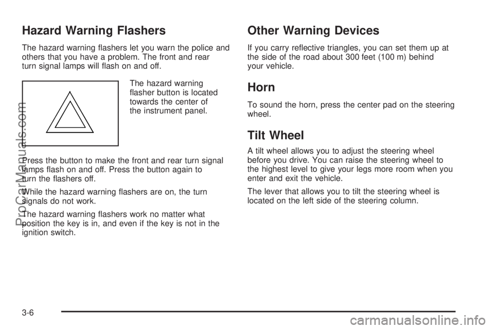 SATURN SKY 2008 User Guide Hazard Warning Flashers
The hazard warning �ashers let you warn the police and
others that you have a problem. The front and rear
turn signal lamps will �ash on and off.
The hazard warning
�asher butt