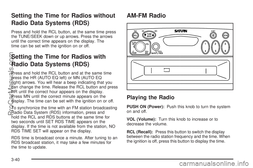 SATURN VUE 2005  Owners Manual Setting the Time for Radios without
Radio Data Systems (RDS)
Press and hold the RCL button, at the same time press
the TUNE/SEEK down or up arrows. Press the arrows
until the correct time appears on t