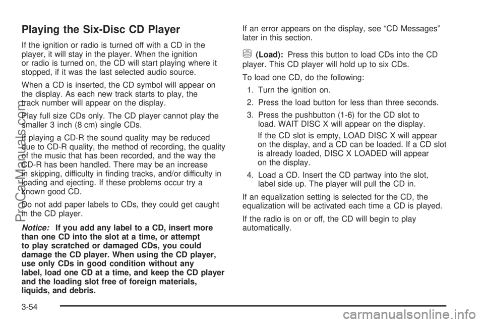 SATURN VUE 2005 Owners Manual Playing the Six-Disc CD Player
If the ignition or radio is turned off with a CD in the
player, it will stay in the player. When the ignition
or radio is turned on, the CD will start playing where it
s SATURN VUE 2005 Owners Manual Playing the Six-Disc CD Player
If the ignition or radio is turned off with a CD in the
player, it will stay in the player. When the ignition
or radio is turned on, the CD will start playing where it
s