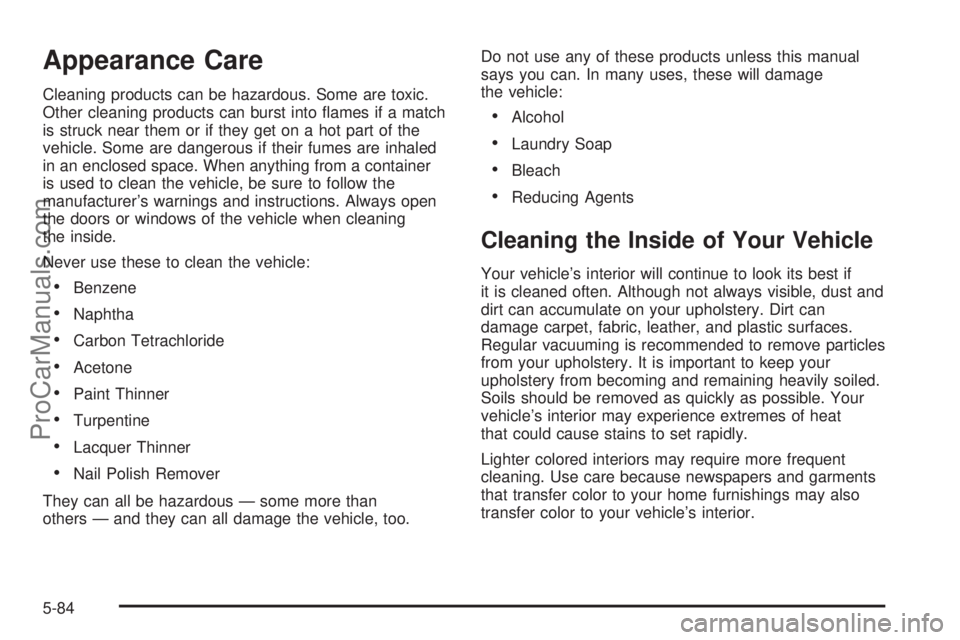 SATURN VUE 2005  Owners Manual Appearance Care
Cleaning products can be hazardous. Some are toxic.
Other cleaning products can burst into �ames if a match
is struck near them or if they get on a hot part of the
vehicle. Some are da