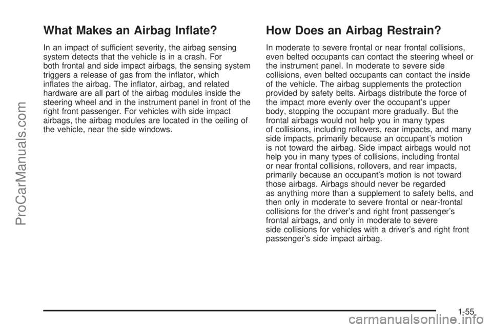 SATURN VUE 2005  Owners Manual What Makes an Airbag In�ate?
In an impact of sufficient severity, the airbag sensing
system detects that the vehicle is in a crash. For
both frontal and side impact airbags, the sensing system
trigger