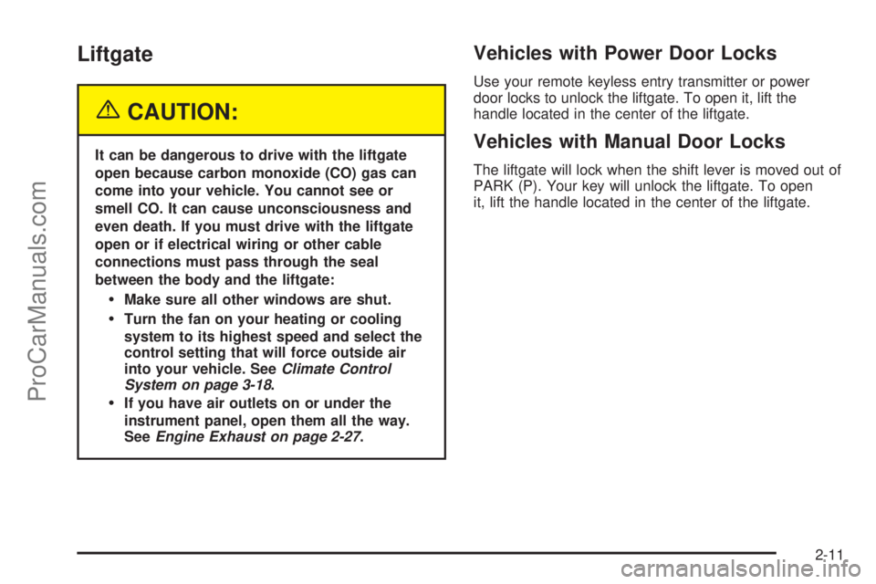 SATURN VUE 2005  Owners Manual Liftgate
{CAUTION:
It can be dangerous to drive with the liftgate
open because carbon monoxide (CO) gas can
come into your vehicle. You cannot see or
smell CO. It can cause unconsciousness and
even de