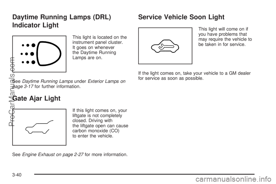 SATURN VUE 2004  Owners Manual Daytime Running Lamps (DRL)
Indicator Light
This light is located on the
instrument panel cluster.
It goes on whenever
the Daytime Running
Lamps are on.
SeeDaytime Running LampsunderExterior Lamps on
