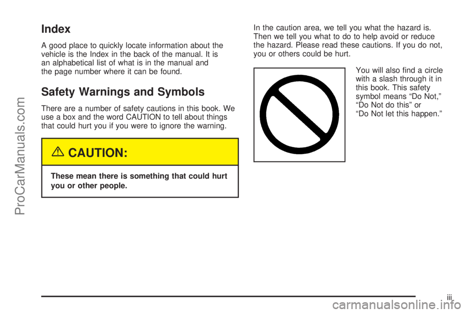 SATURN VUE 2004  Owners Manual Index
A good place to quickly locate information about the
vehicle is the Index in the back of the manual. It is
an alphabetical list of what is in the manual and
the page number where it can be found