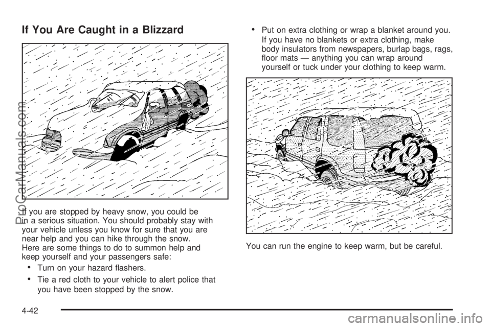 SATURN VUE 2004 Workshop Manual If You Are Caught in a Blizzard
If you are stopped by heavy snow, you could be
in a serious situation. You should probably stay with
your vehicle unless you know for sure that you are
near help and yo SATURN VUE 2004 Workshop Manual If You Are Caught in a Blizzard
If you are stopped by heavy snow, you could be
in a serious situation. You should probably stay with
your vehicle unless you know for sure that you are
near help and yo