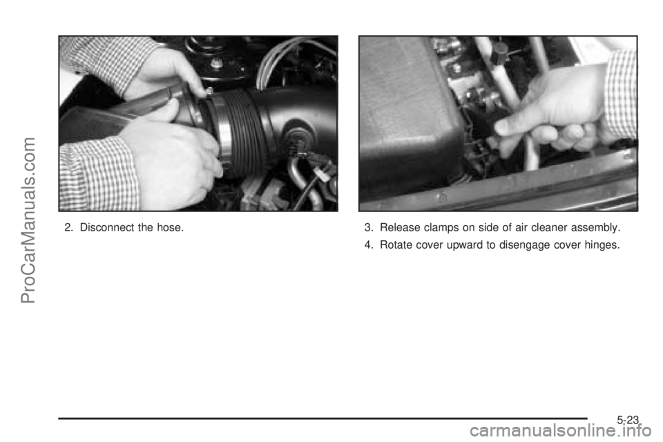 SATURN VUE 2004  Owners Manual 2. Disconnect the hose. 3. Release clamps on side of air cleaner assembly.
4. Rotate cover upward to disengage cover hinges.
5-23
ProCarManuals.com 