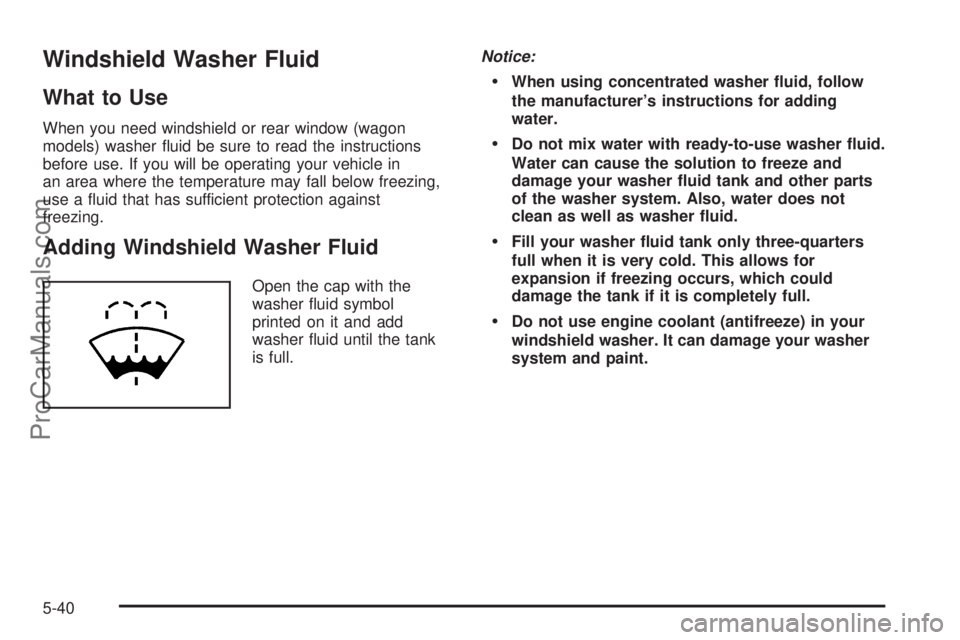 SATURN VUE 2004  Owners Manual Windshield Washer Fluid
What to Use
When you need windshield or rear window (wagon
models) washer �uid be sure to read the instructions
before use. If you will be operating your vehicle in
an area whe