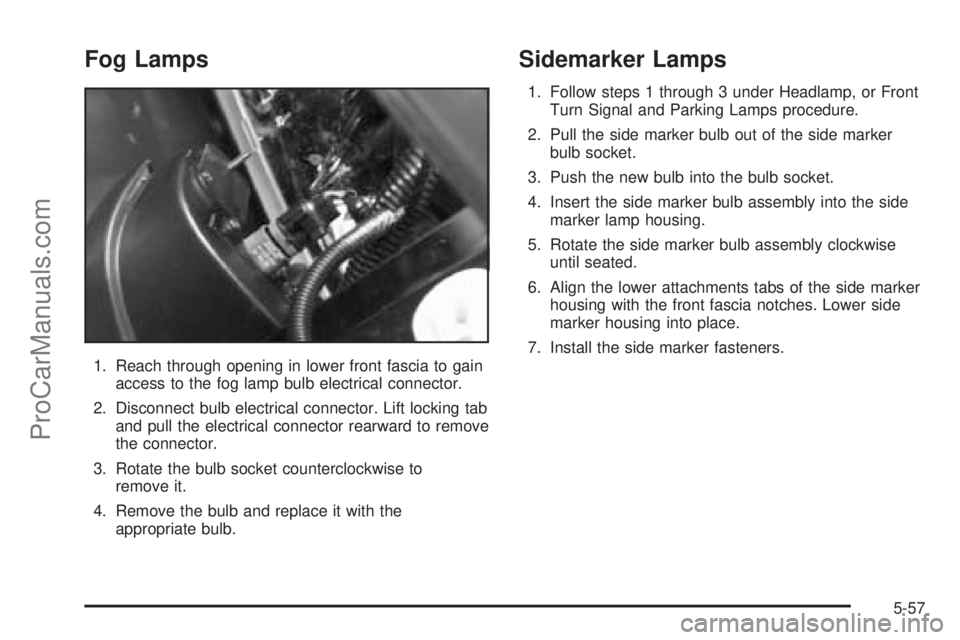 SATURN VUE 2004  Owners Manual Fog Lamps
1. Reach through opening in lower front fascia to gain
access to the fog lamp bulb electrical connector.
2. Disconnect bulb electrical connector. Lift locking tab
and pull the electrical con