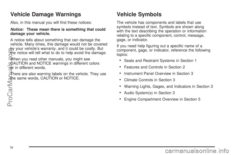 SATURN VUE 2004  Owners Manual Vehicle Damage Warnings
Also, in this manual you will �nd these notices:
Notice:These mean there is something that could
damage your vehicle.
A notice tells about something that can damage the
vehicle