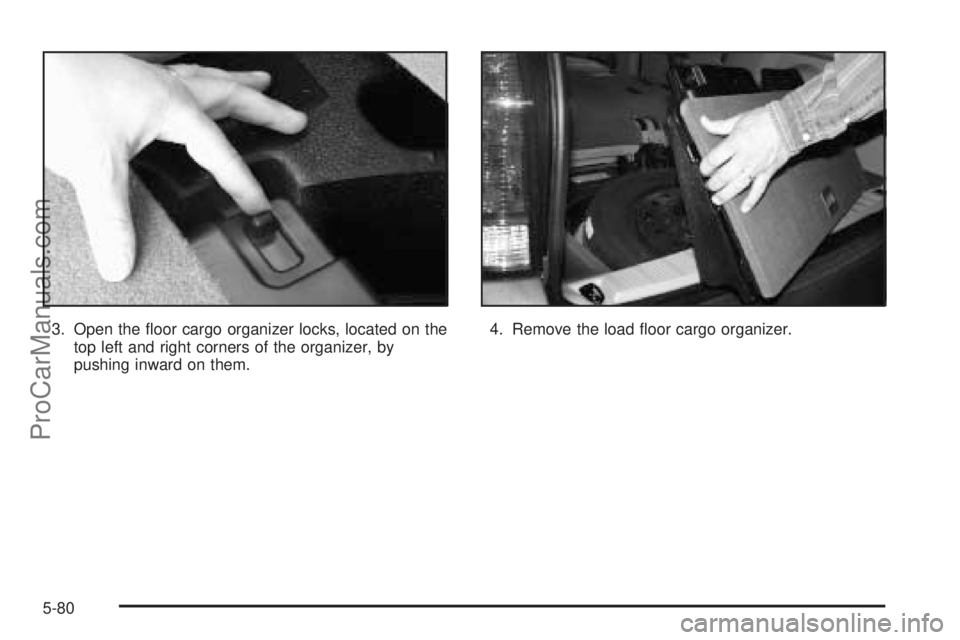 SATURN VUE 2004  Owners Manual 3. Open the �oor cargo organizer locks, located on the
top left and right corners of the organizer, by
pushing inward on them.4. Remove the load �oor cargo organizer.
5-80
ProCarManuals.com 