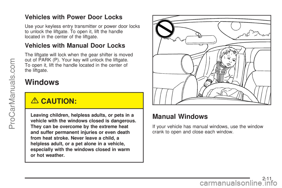 SATURN VUE 2004 Manual PDF Vehicles with Power Door Locks
Use your keyless entry transmitter or power door locks
to unlock the liftgate. To open it, lift the handle
located in the center of the liftgate.
Vehicles with Manual Do SATURN VUE 2004 Manual PDF Vehicles with Power Door Locks
Use your keyless entry transmitter or power door locks
to unlock the liftgate. To open it, lift the handle
located in the center of the liftgate.
Vehicles with Manual Do