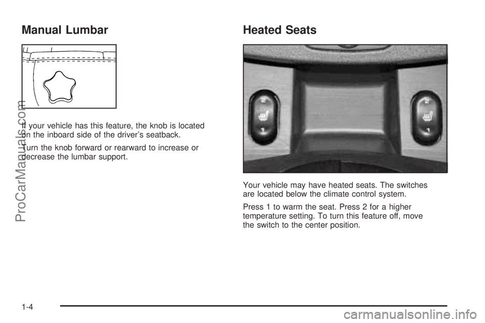 SATURN VUE 2004  Owners Manual Manual Lumbar
If your vehicle has this feature, the knob is located
on the inboard side of the driver’s seatback.
Turn the knob forward or rearward to increase or
decrease the lumbar support.
Heated