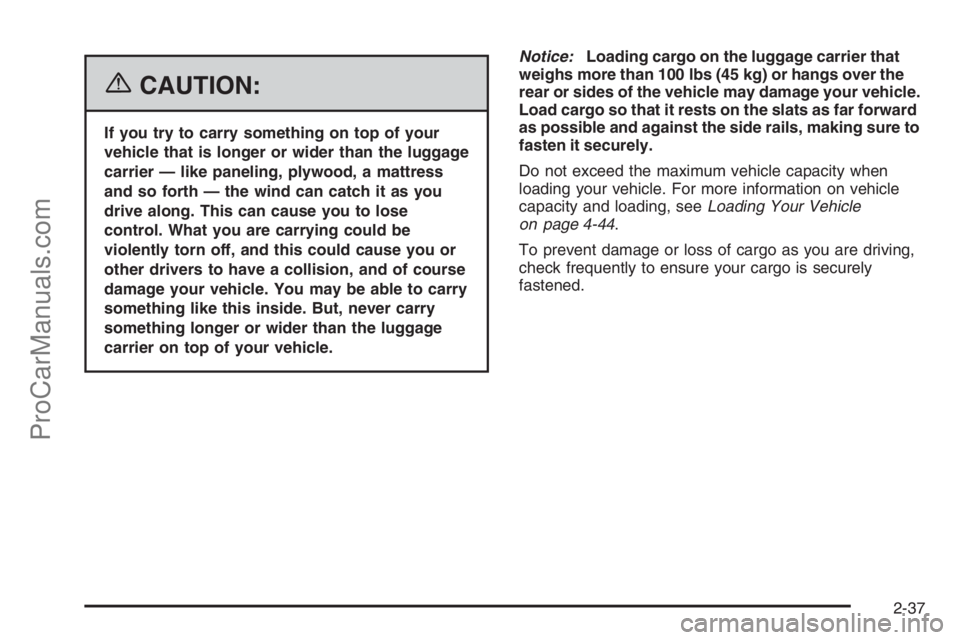 SATURN VUE 2006 Owners Guide {CAUTION:
If you try to carry something on top of your
vehicle that is longer or wider than the luggage
carrier — like paneling, plywood, a mattress
and so forth — the wind can catch it as you
dri