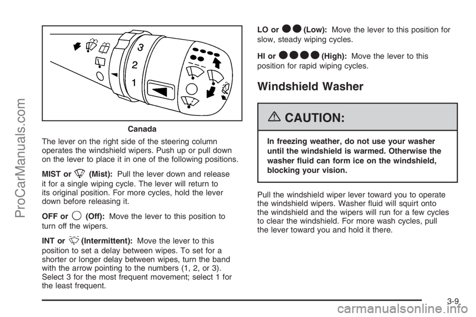 SATURN VUE 2006  Owners Manual The lever on the right side of the steering column
operates the windshield wipers. Push up or pull down
on the lever to place it in one of the following positions.
MIST or
8(Mist):Pull the lever down 