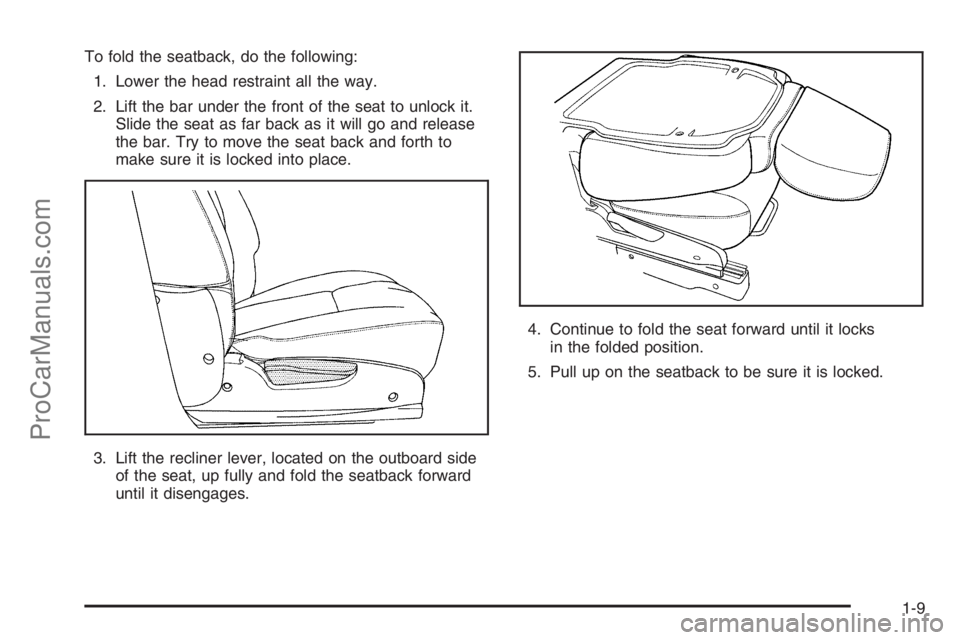 SATURN VUE 2006 User Guide To fold the seatback, do the following:
1. Lower the head restraint all the way.
2. Lift the bar under the front of the seat to unlock it.
Slide the seat as far back as it will go and release
the bar. SATURN VUE 2006 User Guide To fold the seatback, do the following:
1. Lower the head restraint all the way.
2. Lift the bar under the front of the seat to unlock it.
Slide the seat as far back as it will go and release
the bar.