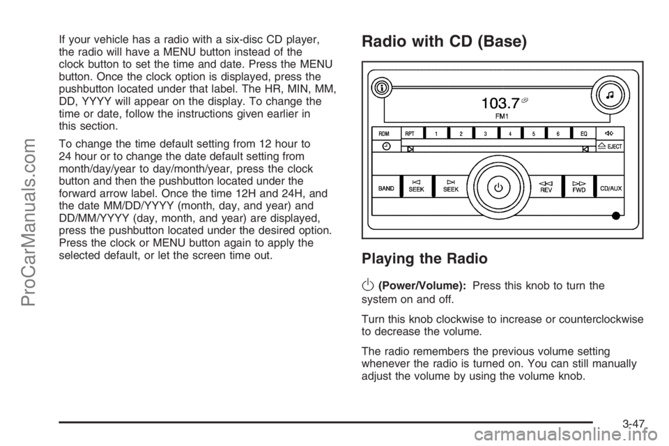 SATURN VUE 2006 Owners Manual If your vehicle has a radio with a six-disc CD player,
the radio will have a MENU button instead of the
clock button to set the time and date. Press the MENU
button. Once the clock option is displayed SATURN VUE 2006 Owners Manual If your vehicle has a radio with a six-disc CD player,
the radio will have a MENU button instead of the
clock button to set the time and date. Press the MENU
button. Once the clock option is displayed
